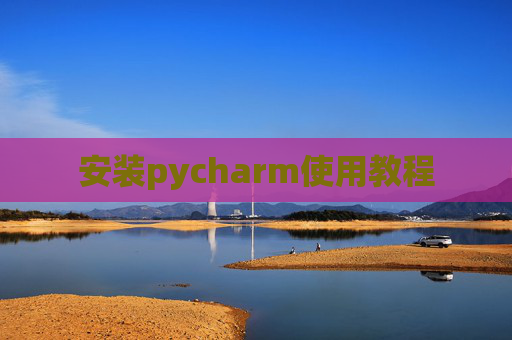 安装pycharm使用教程